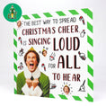 Load image into Gallery viewer, Buddy The Elf funny christmas card staring Will Ferrell. Card reads 'The Best Way To Spread Christmas Cheer is singing loud for all to hear' Pictured on a white background