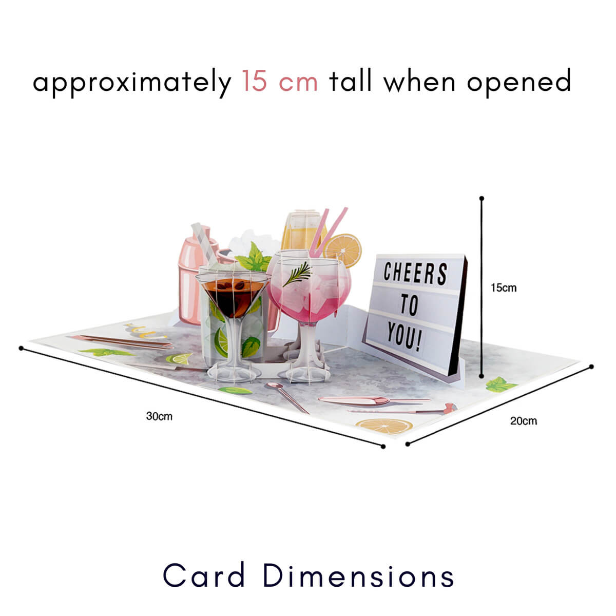 Cocktails Pop Up Card for Birthdays which includes Gin and Tonic, Martinis, Mojito, Prosecco and more in 3D, surrounded by lime and bar tools in 2D graphics.  Perfect for birthdays, Mother's Day Cards,  Congratulations, Welldone, Retirement and more occasions. Image shows the dimensions of the card open, which is 30cm (w) x 20cm (l) x approximately 15cm (h) of the pop up element.