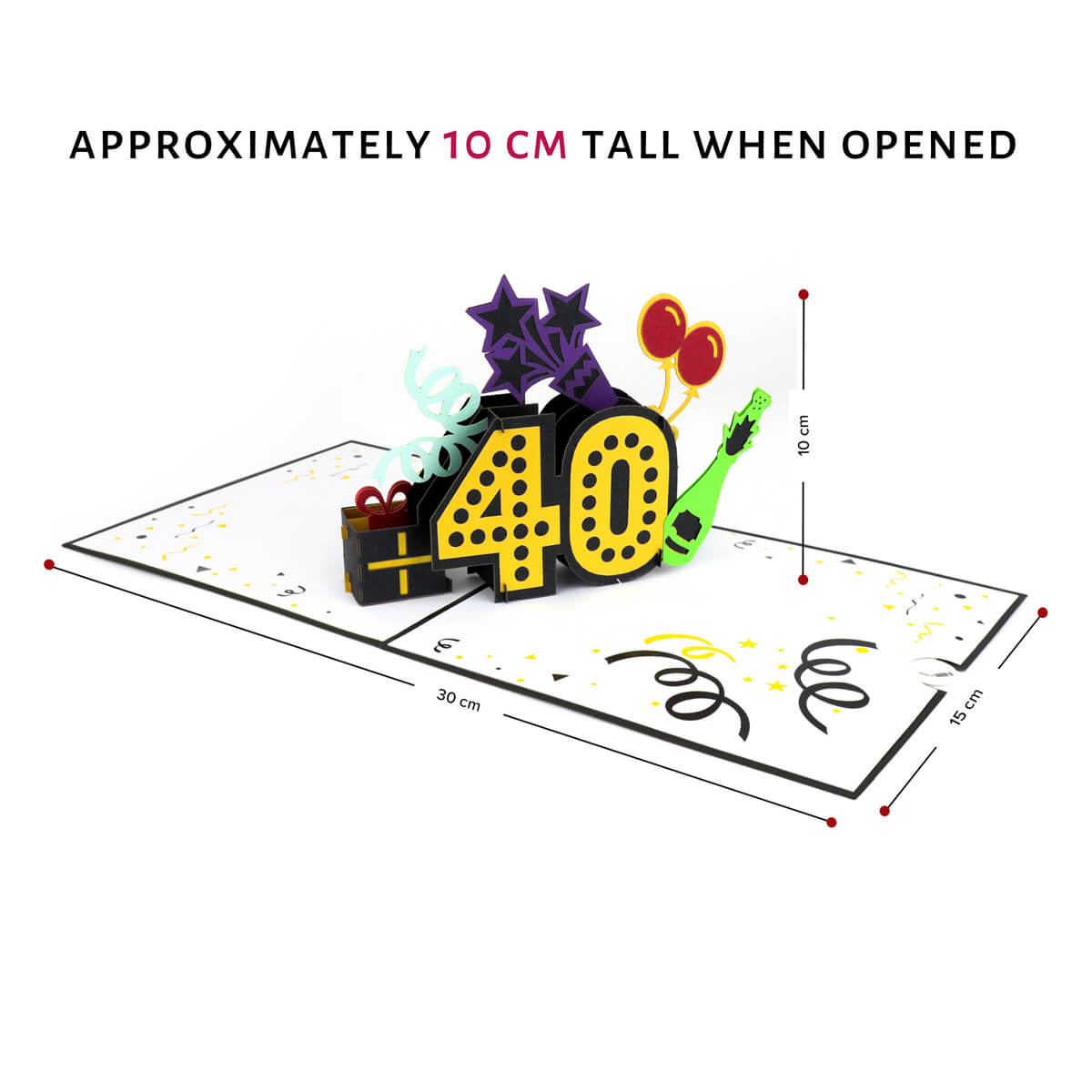 40th birthday pop up card dimensions when opened - 30cm (l) x 15cm (w) x 10cm (h)