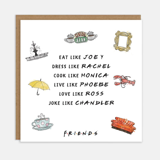 Friends TV Show Birthday Cards - Eat Like Joey, Dress Like Rachel, Cook Like Monica, Live Like Phoebe, Love Like Ross, Joke Like Chandler - White Card