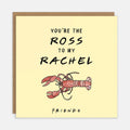 You're The Ross To My Rachel